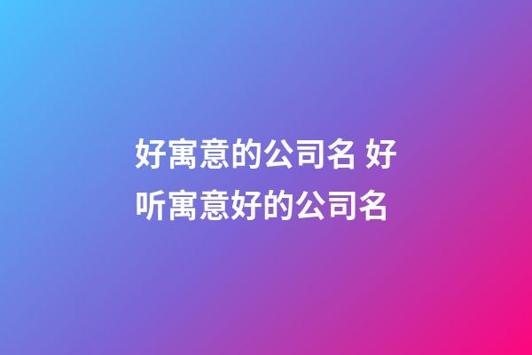 好寓意的公司名 好听寓意好的公司名-第1张-公司起名-玄机派